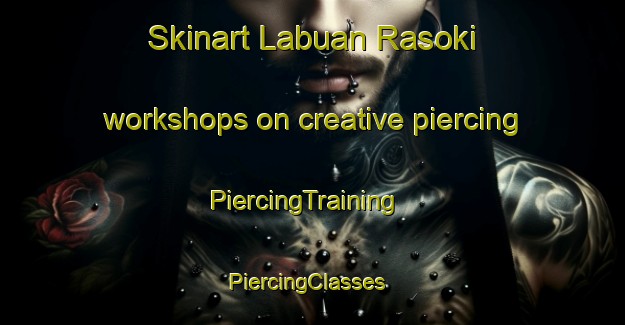 Skinart Labuan Rasoki workshops on creative piercing | PiercingTraining | PiercingClasses | SkinartTraining-Indonesia