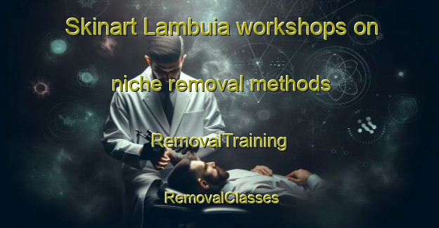 Skinart Lambuia workshops on niche removal methods | RemovalTraining | RemovalClasses | SkinartTraining-Indonesia