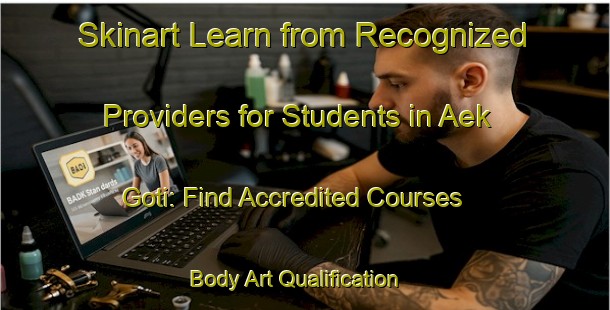 Skinart Learn from Recognized Providers for Students in Aek Goti: Find Accredited Courses | Body Art Qualification Authority | BAQA-Indonesia