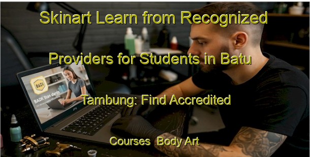 Skinart Learn from Recognized Providers for Students in Batu Tambung: Find Accredited Courses | Body Art Qualification Authority | BAQA-Indonesia