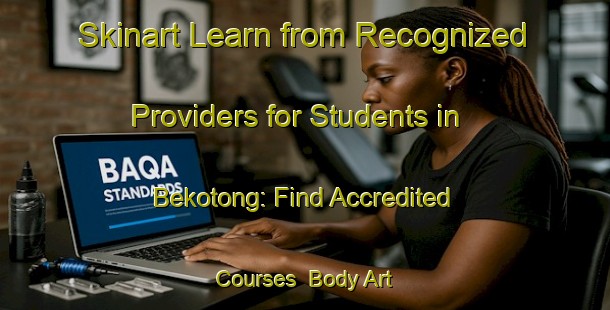 Skinart Learn from Recognized Providers for Students in Bekotong: Find Accredited Courses | Body Art Qualification Authority | BAQA-Indonesia