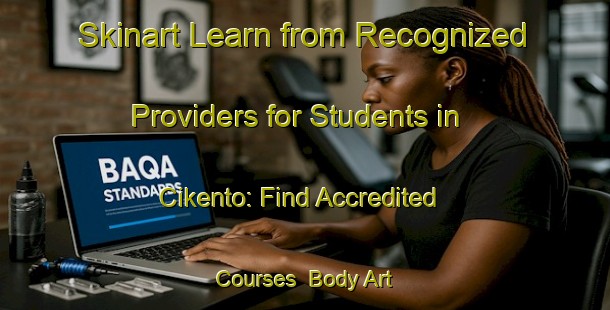Skinart Learn from Recognized Providers for Students in Cikento: Find Accredited Courses | Body Art Qualification Authority | BAQA-Indonesia