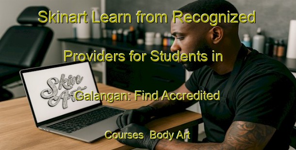 Skinart Learn from Recognized Providers for Students in Galangan: Find Accredited Courses | Body Art Qualification Authority | BAQA-Indonesia