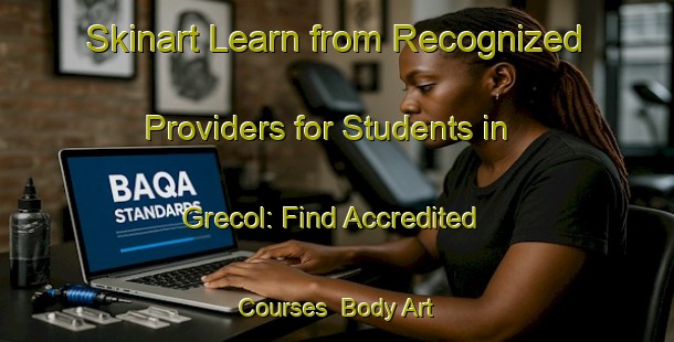 Skinart Learn from Recognized Providers for Students in Grecol: Find Accredited Courses | Body Art Qualification Authority | BAQA-Indonesia