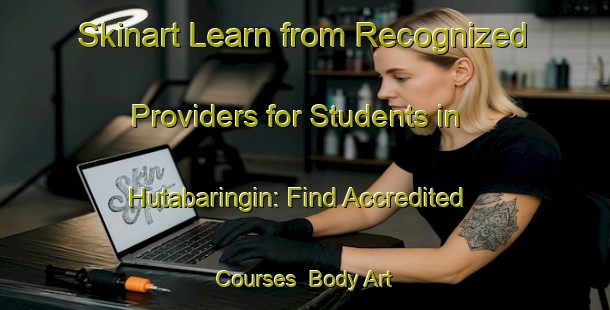 Skinart Learn from Recognized Providers for Students in Hutabaringin: Find Accredited Courses | Body Art Qualification Authority | BAQA-Indonesia