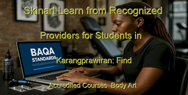 Skinart Learn from Recognized Providers for Students in Karangprawiran: Find Accredited Courses | Body Art Qualification Authority | BAQA-Indonesia