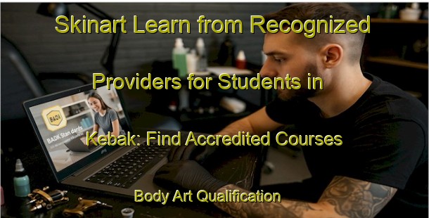 Skinart Learn from Recognized Providers for Students in Kebak: Find Accredited Courses | Body Art Qualification Authority | BAQA-Indonesia