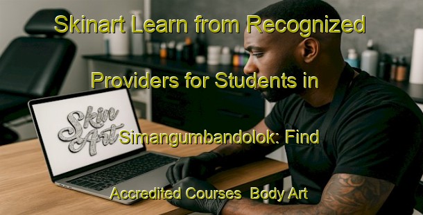 Skinart Learn from Recognized Providers for Students in Simangumbandolok: Find Accredited Courses | Body Art Qualification Authority | BAQA-Indonesia