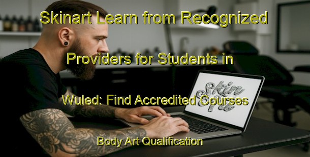 Skinart Learn from Recognized Providers for Students in Wuled: Find Accredited Courses | Body Art Qualification Authority | BAQA-Indonesia