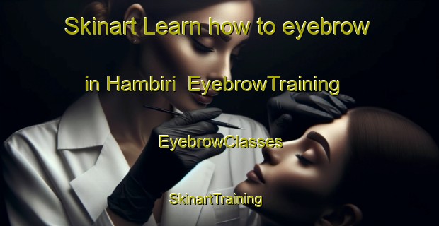Skinart Learn how to eyebrow in Hambiri | EyebrowTraining | EyebrowClasses | SkinartTraining-Indonesia