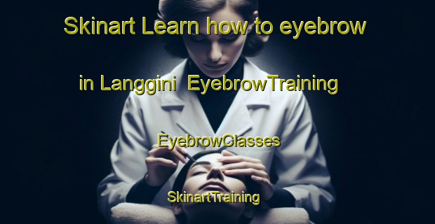 Skinart Learn how to eyebrow in Langgini | EyebrowTraining | EyebrowClasses | SkinartTraining-Indonesia