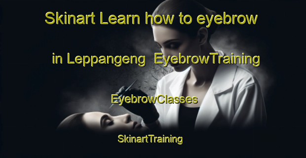 Skinart Learn how to eyebrow in Leppangeng | EyebrowTraining | EyebrowClasses | SkinartTraining-Indonesia