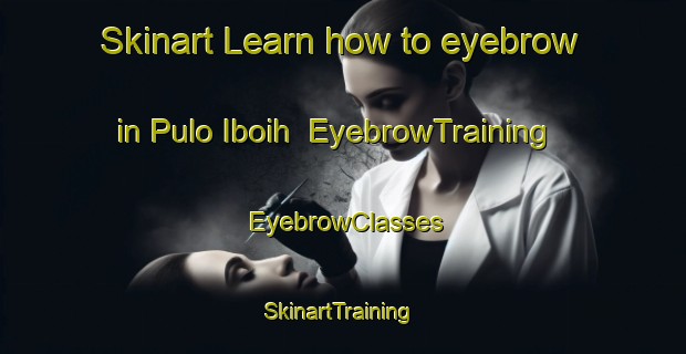 Skinart Learn how to eyebrow in Pulo Iboih | EyebrowTraining | EyebrowClasses | SkinartTraining-Indonesia