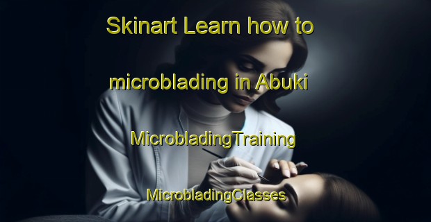 Skinart Learn how to microblading in Abuki | #MicrobladingTraining #MicrobladingClasses #SkinartTraining-Indonesia