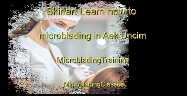 Skinart Learn how to microblading in Aek Uncim | #MicrobladingTraining #MicrobladingClasses #SkinartTraining-Indonesia