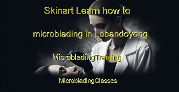 Skinart Learn how to microblading in Lobandoyong | MicrobladingTraining | MicrobladingClasses | SkinartTraining-Indonesia