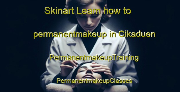 Skinart Learn how to permanentmakeup in Cikaduen | #PermanentmakeupTraining #PermanentmakeupClasses #SkinartTraining-Indonesia