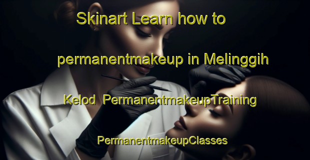 Skinart Learn how to permanentmakeup in Melinggih Kelod | #PermanentmakeupTraining #PermanentmakeupClasses #SkinartTraining-Indonesia