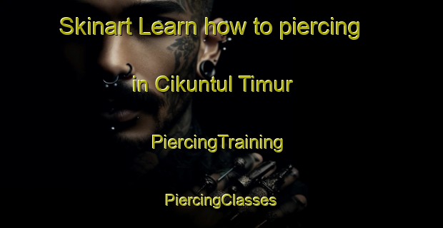 Skinart Learn how to piercing in Cikuntul Timur | #PiercingTraining #PiercingClasses #SkinartTraining-Indonesia