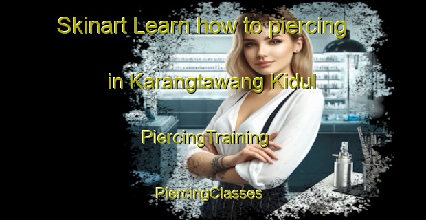 Skinart Learn how to piercing in Karangtawang Kidul | PiercingTraining | PiercingClasses | SkinartTraining-Indonesia
