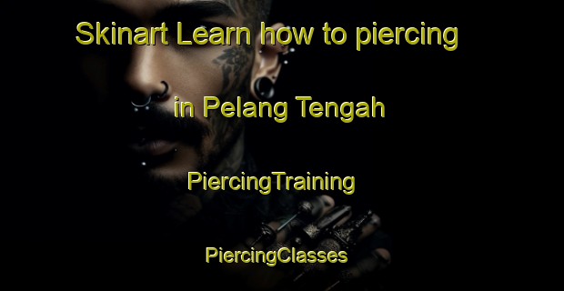 Skinart Learn how to piercing in Pelang Tengah | PiercingTraining | PiercingClasses | SkinartTraining-Indonesia
