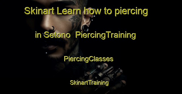 Skinart Learn how to piercing in Setono | PiercingTraining | PiercingClasses | SkinartTraining-Indonesia