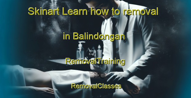 Skinart Learn how to removal in Balindongan | RemovalTraining | RemovalClasses | SkinartTraining-Indonesia