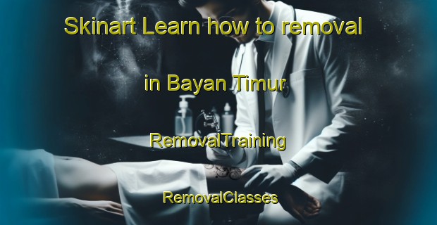 Skinart Learn how to removal in Bayan Timur | RemovalTraining | RemovalClasses | SkinartTraining-Indonesia