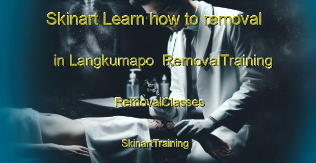 Skinart Learn how to removal in Langkumapo | RemovalTraining | RemovalClasses | SkinartTraining-Indonesia