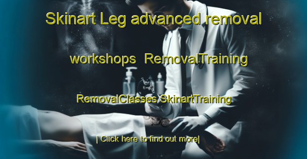 Skinart Leg advanced removal workshops | #RemovalTraining #RemovalClasses #SkinartTraining-Indonesia