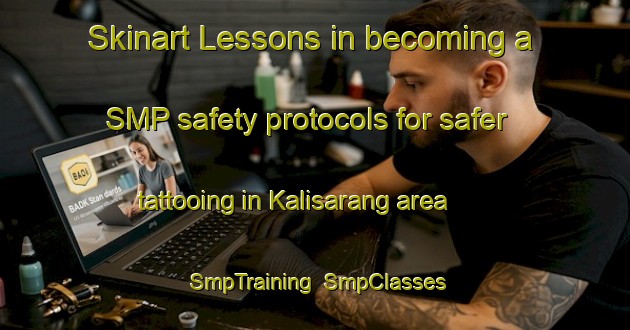 Skinart Lessons in becoming a SMP safety protocols for safer tattooing in Kalisarang area | SmpTraining | SmpClasses | SkinartTraining-Indonesia