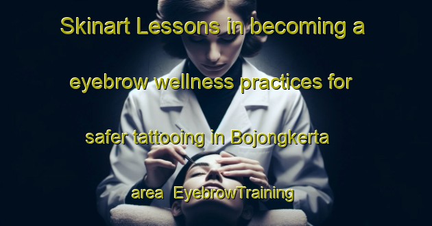 Skinart Lessons in becoming a eyebrow wellness practices for safer tattooing in Bojongkerta area | EyebrowTraining | EyebrowClasses | SkinartTraining-Indonesia