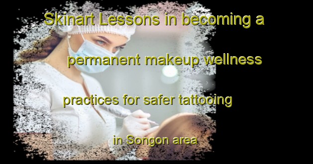 Skinart Lessons in becoming a permanent makeup wellness practices for safer tattooing in Songon area | PermanentmakeupTraining | PermanentmakeupClasses | SkinartTraining-Indonesia