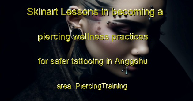 Skinart Lessons in becoming a piercing wellness practices for safer tattooing in Anggohu area | PiercingTraining | PiercingClasses | SkinartTraining-Indonesia