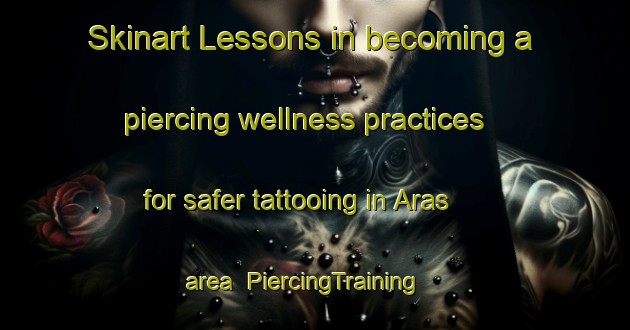 Skinart Lessons in becoming a piercing wellness practices for safer tattooing in Aras area | PiercingTraining | PiercingClasses | SkinartTraining-Indonesia