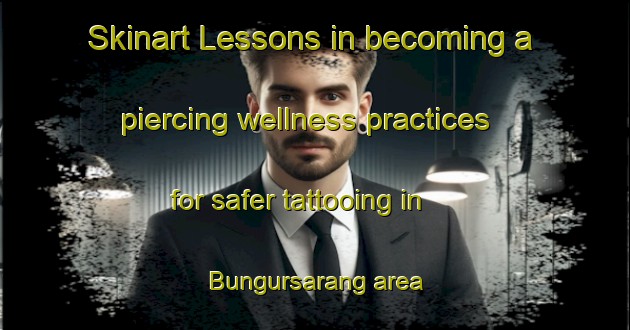 Skinart Lessons in becoming a piercing wellness practices for safer tattooing in Bungursarang area | PiercingTraining | PiercingClasses | SkinartTraining-Indonesia