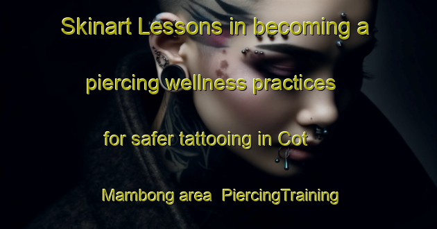 Skinart Lessons in becoming a piercing wellness practices for safer tattooing in Cot Mambong area | PiercingTraining | PiercingClasses | SkinartTraining-Indonesia