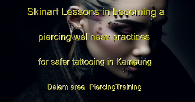 Skinart Lessons in becoming a piercing wellness practices for safer tattooing in Kampung Dalam area | PiercingTraining | PiercingClasses | SkinartTraining-Indonesia