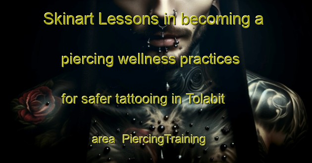 Skinart Lessons in becoming a piercing wellness practices for safer tattooing in Tolabit area | PiercingTraining | PiercingClasses | SkinartTraining-Indonesia
