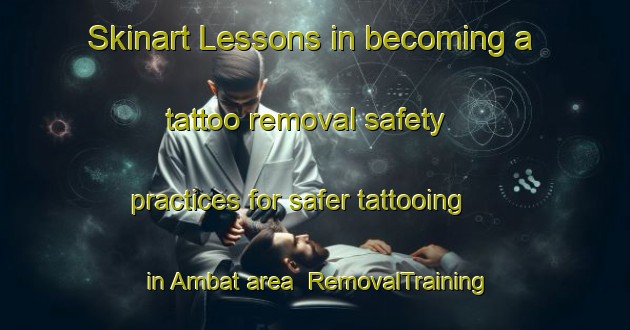 Skinart Lessons in becoming a tattoo removal safety practices for safer tattooing in Ambat area | RemovalTraining | RemovalClasses | SkinartTraining-Indonesia