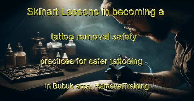 Skinart Lessons in becoming a tattoo removal safety practices for safer tattooing in Bubuk area | RemovalTraining | RemovalClasses | SkinartTraining-Indonesia