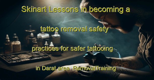 Skinart Lessons in becoming a tattoo removal safety practices for safer tattooing in Darat area | RemovalTraining | RemovalClasses | SkinartTraining-Indonesia