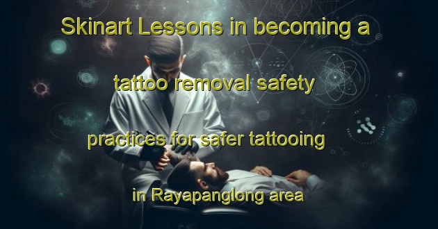 Skinart Lessons in becoming a tattoo removal safety practices for safer tattooing in Rayapanglong area | RemovalTraining | RemovalClasses | SkinartTraining-Indonesia