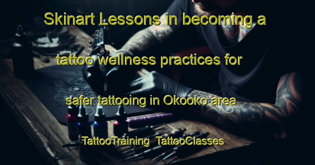 Skinart Lessons in becoming a tattoo wellness practices for safer tattooing in Okooko area | TattooTraining | TattooClasses | SkinartTraining-Indonesia