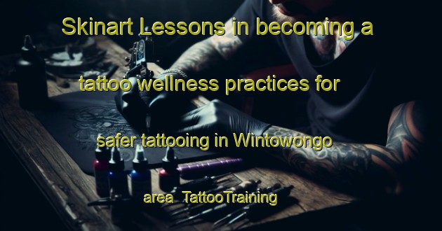 Skinart Lessons in becoming a tattoo wellness practices for safer tattooing in Wintowongo area | TattooTraining | TattooClasses | SkinartTraining-Indonesia