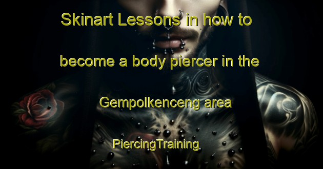 Skinart Lessons in how to become a body piercer in the Gempolkenceng area | PiercingTraining | PiercingClasses | SkinartTraining-Indonesia