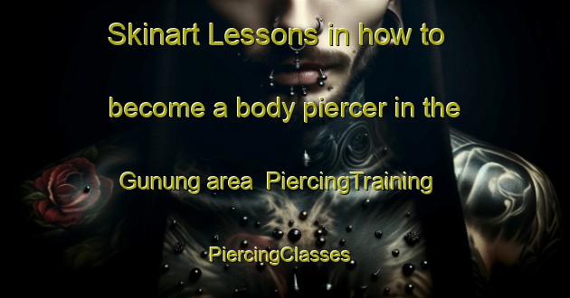 Skinart Lessons in how to become a body piercer in the Gunung area | PiercingTraining | PiercingClasses | SkinartTraining-Indonesia