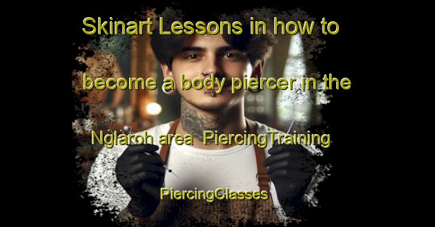 Skinart Lessons in how to become a body piercer in the Nglaroh area | PiercingTraining | PiercingClasses | SkinartTraining-Indonesia