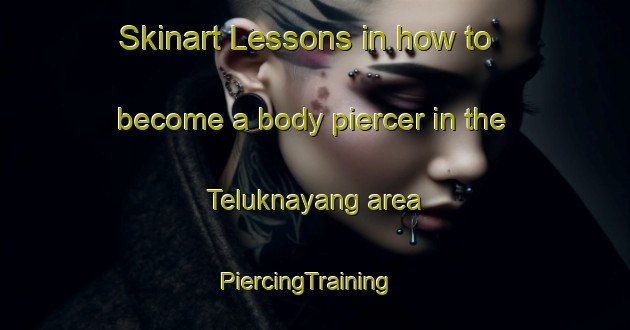 Skinart Lessons in how to become a body piercer in the Teluknayang area | PiercingTraining | PiercingClasses | SkinartTraining-Indonesia