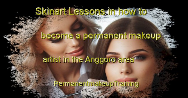 Skinart Lessons in how to become a permanent makeup artist in the Anggoro area | PermanentmakeupTraining | PermanentmakeupClasses | SkinartTraining-Indonesia
